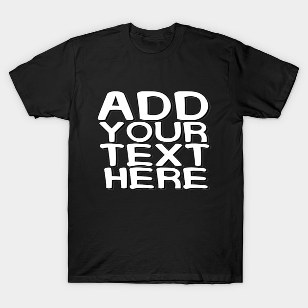 Add Your Text Here Custom Text Name Personalized Message Man's & Woman's T-Shirt by Salam Hadi